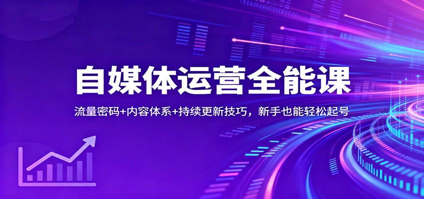 自媒体运营全能课：流量密码+内容体系+持续更新技巧，新手也能轻松起号-蚂蚁汇资源分享项目网