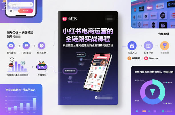 小红书电商运营的全链路实战课程，系统覆盖从账号搭建到商业变现的完整流程-蚂蚁汇资源分享项目网