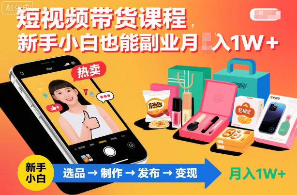 短视频带货课程，新手小白也能副业月入1W＋，轻松搞定-蚂蚁汇资源分享项目网