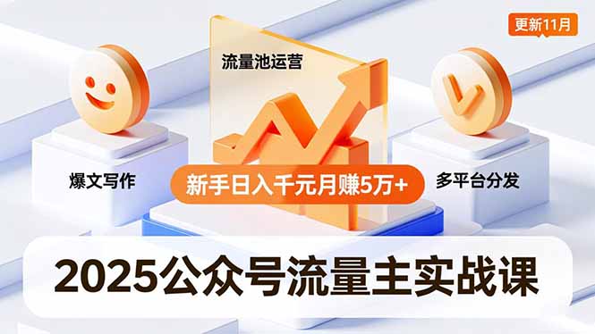 2025公众号流量主实战课，爆文写作、流量池运营、多平台分发，新手日入千元月赚5万+更新11月-蚂蚁汇资源分享项目网