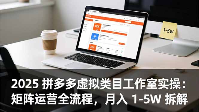 2025 拼多多虚拟类目工作室实操：矩阵运营全流程，月入 1-5W 拆解-蚂蚁汇资源分享项目网