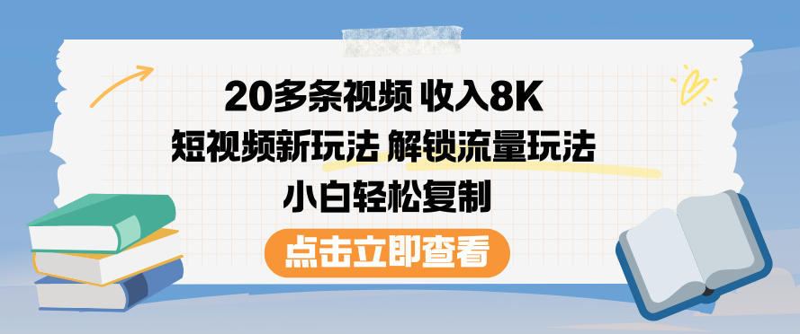 20多条视频收入8K，短视频新玩法，解锁流量玩法，小白轻松复制-蚂蚁汇资源分享项目网