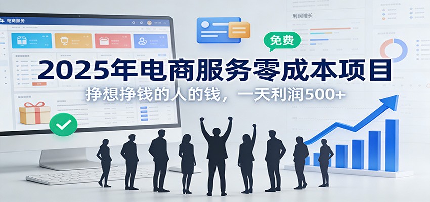 2025年电商服务零成本项目，挣想挣钱的人的钱，一天利润500+-蚂蚁汇资源分享项目网