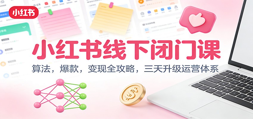 小红书线下闭门课：算法，爆款，变现全攻略，三天升级运营体系-蚂蚁汇资源分享项目网