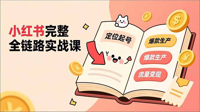 小红书完整全链路实战课，定位起号、爆款生产、流量变现，实现稳定出单，净利润可观-蚂蚁汇资源分享项目网