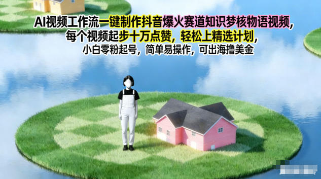 AI视频工作流一键制作抖音爆火赛道知识梦核物语视频，每个视频起步10W点赞，轻松上精选计划-蚂蚁汇资源分享项目网