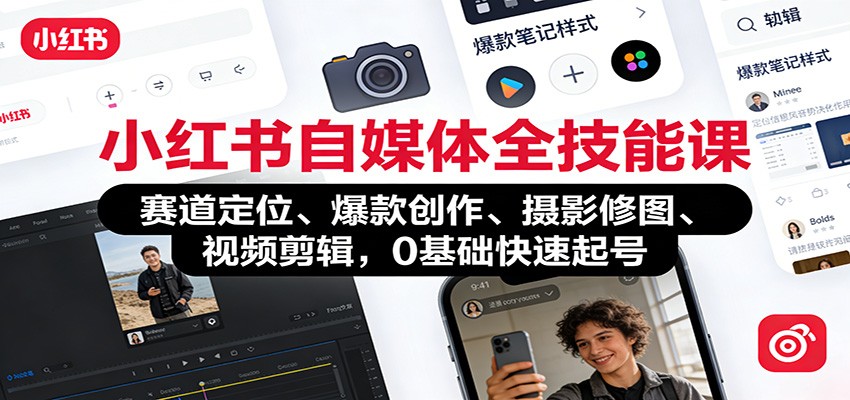 小红书自媒体全技能课：赛道定位、 爆款创作、摄影修图、视频剪辑，0基础快速起号-蚂蚁汇资源分享项目网