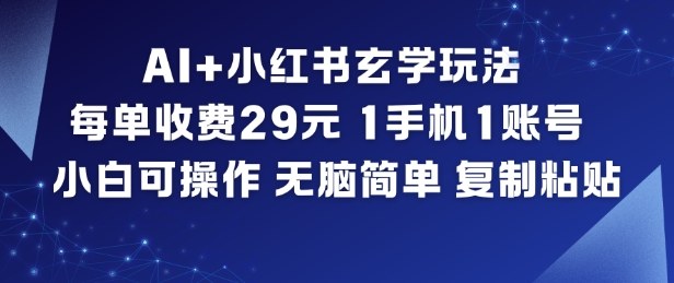 AI+小红书玄学玩法，每单收费29米，1手机1账号，小白可操作，无脑简单复制粘贴-蚂蚁汇资源分享项目网