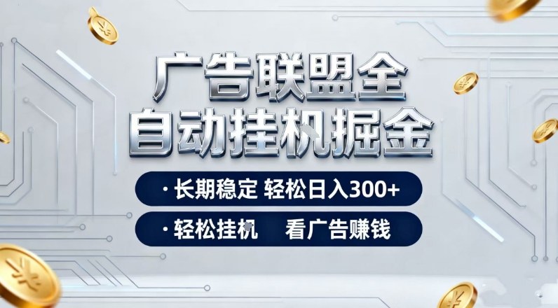 广告联盟全自动掘金，长期稳定轻松日入3张+，轻松挂G看广告賺米【揭秘】-蚂蚁汇资源分享项目网