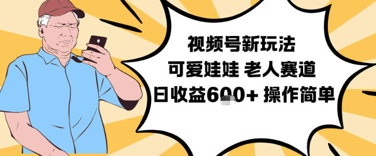 视频号新玩法，可爱娃娃视频制作教学，老人赛道，日收益6张+操作简单-蚂蚁汇资源分享项目网