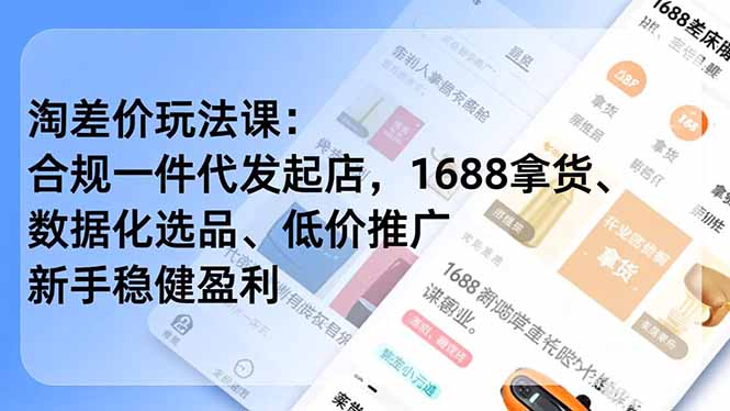 淘差价玩法课：合规一件代发起店，1688拿货、数据化选品、低价推广，新手稳健盈利(更新12月-蚂蚁汇资源分享项目网