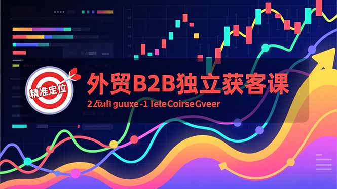 外贸B2B独立获客课，Facebook主页搭建、消息互动广告、精准定位，打造高询盘系统-蚂蚁汇资源分享项目网