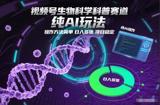 视频号生物科学科普赛道，纯AI玩法，操作方法简单，日入多张，项目稳定-蚂蚁汇资源分享项目网