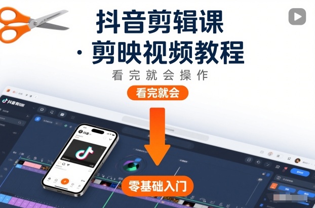 抖音剪辑课，剪映视频教程，看完就会操作-蚂蚁汇资源分享项目网