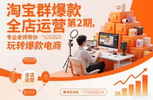 淘宝群爆款全店运营第2期，专业老师带你玩转爆款电商(更新)-蚂蚁汇资源分享项目网