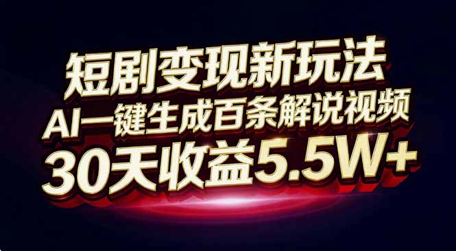 短剧变现新玩法，AI一键生成百条解说视频，30天收益5.5W+-蚂蚁汇资源分享项目网