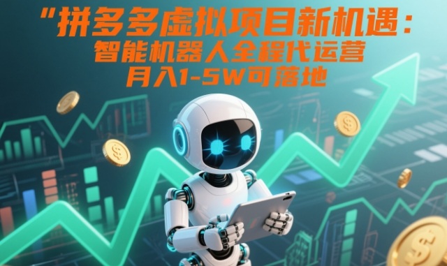 拼多多虚拟项目新机遇：智能机器人全程代运营，月入1-5W可落地【揭秘】-蚂蚁汇资源分享项目网