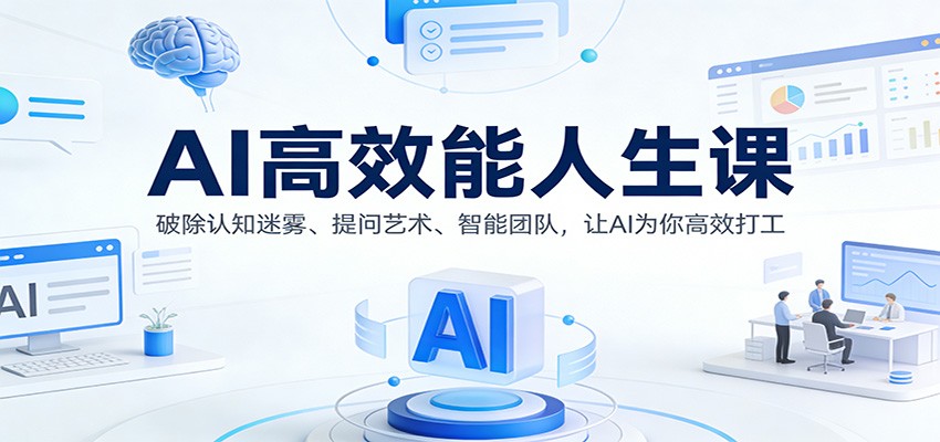 AI高效能人生课：破除认知迷雾、提问艺术、智能团队，让AI为你高效打工-蚂蚁汇资源分享项目网