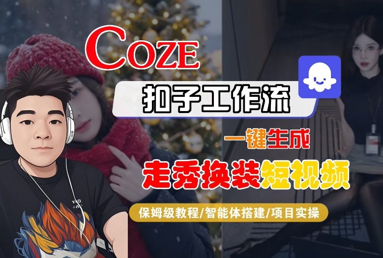 Coze扣子智能体工作流一键生成“nano即梦走秀换装“短视频，全流程保姆级教学-蚂蚁汇资源分享项目网
