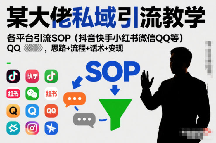 某大佬私域引流教学，各平台引流SOP(抖音快手小红书微信QQ等)，思路+流程+话术+变现-蚂蚁汇资源分享项目网