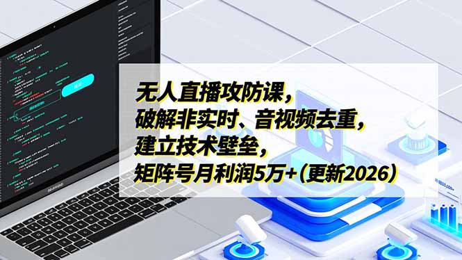 无人直播攻防课，破解非实时、音视频去重，建立技术壁垒，矩阵号月利润5万+(更新2026-蚂蚁汇资源分享项目网