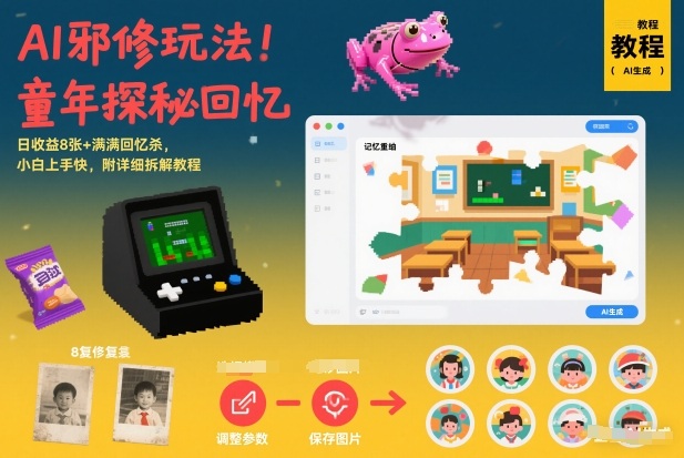 AI邪修玩法，童年探秘回忆，日收益8张+满满回忆杀，小白上手快，附详细拆解教程-蚂蚁汇资源分享项目网
