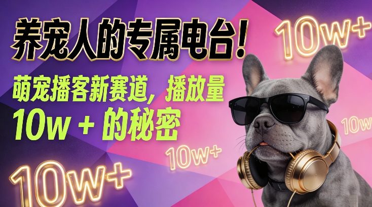 养宠人的专属电台！萌宠播客新赛道，播放量10w+的秘密-蚂蚁汇资源分享项目网