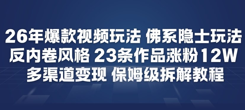 26年爆款短视频玩法，佛系隐士玩法，反内卷视频风格，23条作品涨粉12W，多渠道变现-蚂蚁汇资源分享项目网