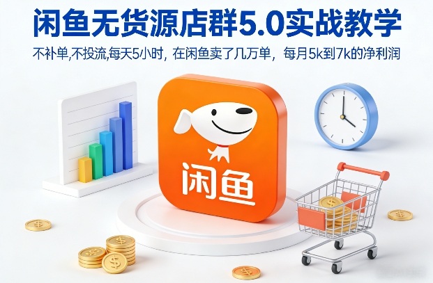 闲鱼无货源店群5.0实战教学，不补单，不投流，每天5小时，在闲鱼卖了几万单，每月5k到7k的净利润-蚂蚁汇资源分享项目网