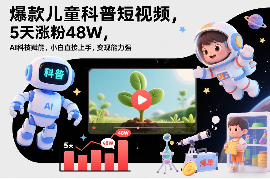 爆款儿童科普短视频，5天涨粉48W，AI科技赋能，小白直接上手，变现能力强，橱窗带货爆单不停-蚂蚁汇资源分享项目网