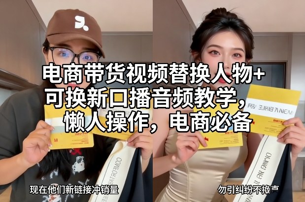 电商带货视频替换人物+可换新口播音频教学，懒人操作，电商必备-蚂蚁汇资源分享项目网