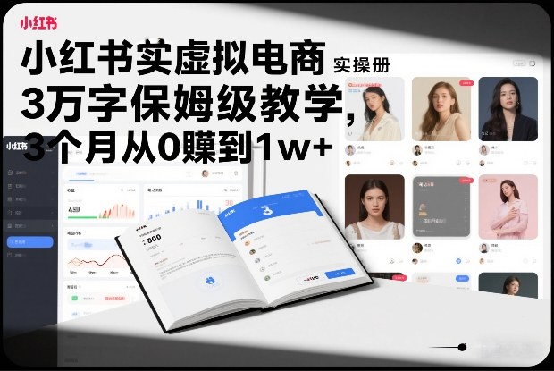 小红书虚拟电商实操手册，3万字保姆级教学，3个月从0賺到1w+-蚂蚁汇资源分享项目网