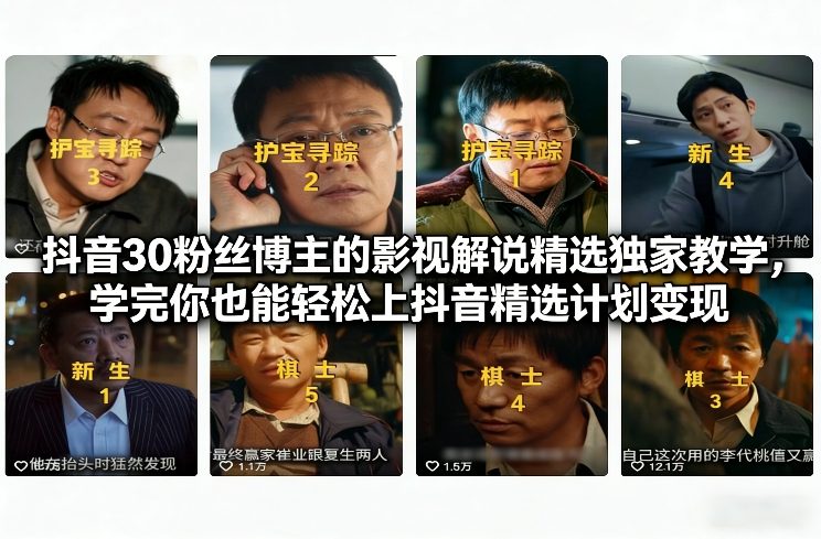 抖音30粉丝博主的影视解说精选独家教学，学完你也能轻松上抖音精选计划变现-蚂蚁汇资源分享项目网