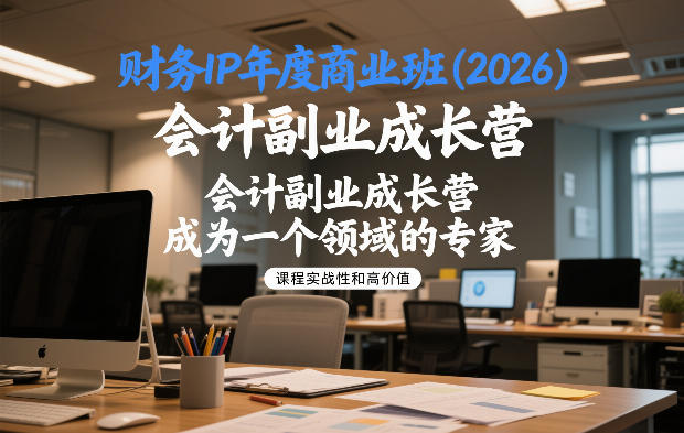 财务IP年度商业班(2026)，会计副业成长营，成为一个领域的专家-蚂蚁汇资源分享项目网