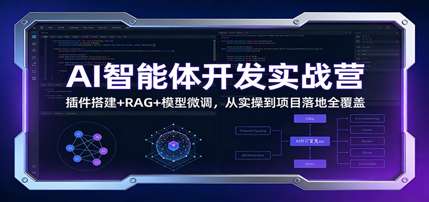 AI智能体开发实战营：插件搭建+RAG+模型微调，从实操到项目落地全覆盖-蚂蚁汇资源分享项目网