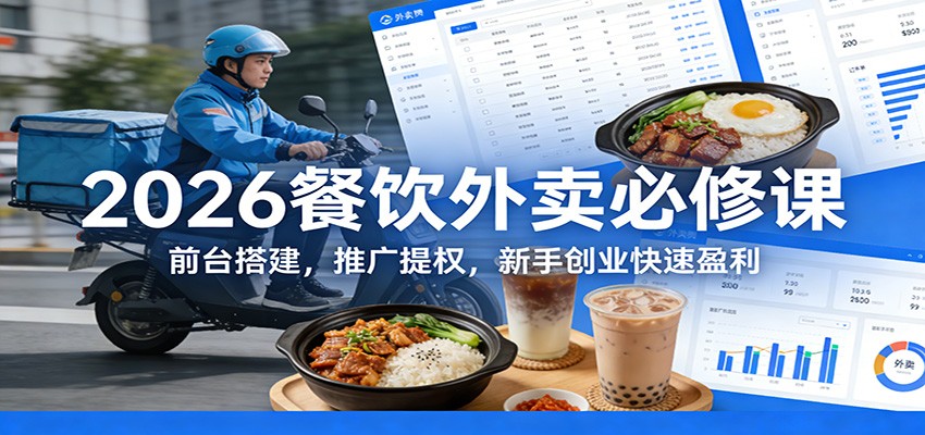 2026餐饮外卖必修课：前台搭建，推广提权，新手创业快速盈利-蚂蚁汇资源分享项目网
