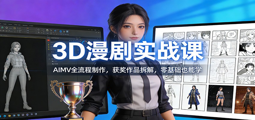 3D漫剧实战课：AIMV全流程制作，获奖作品拆解，零基础也能学-蚂蚁汇资源分享项目网