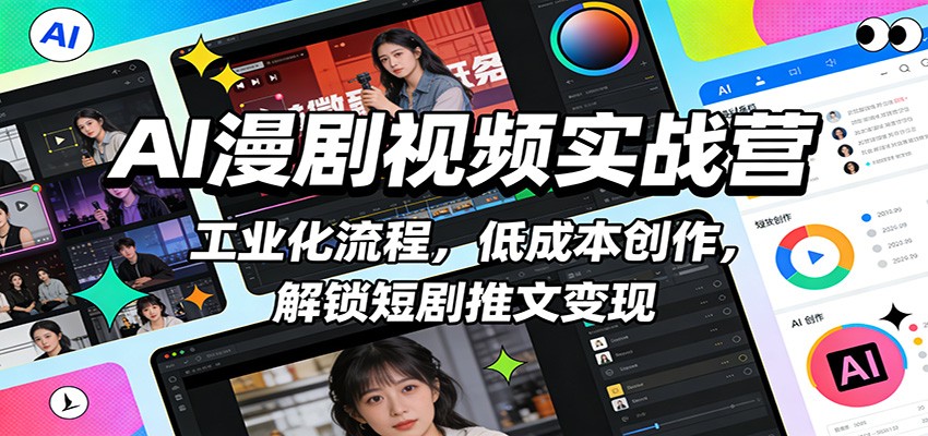 AI漫剧视频实战营：工业化流程，低成本创作，解锁短剧推文变现-蚂蚁汇资源分享项目网
