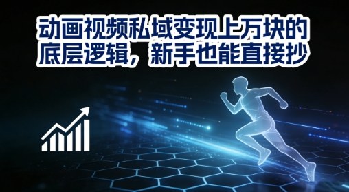 动画视频私域变现上W的底层逻辑，新手也能直接抄-蚂蚁汇资源分享项目网