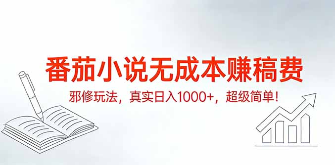 番茄小说无成本赚稿费邪修玩法，真实日入1000+，超级简单！-蚂蚁汇资源分享项目网