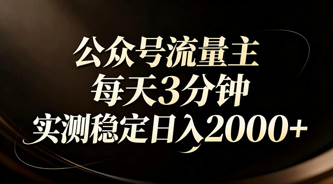 【公众号流量主】红利回归！AI四步法每天3分钟，实测稳定日入2000+-蚂蚁汇资源分享项目网