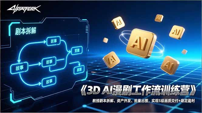 3D AI漫剧工作流训练营：教授剧本拆解、资产开发、批量出图，实现S级画质交付+稳定盈利-蚂蚁汇资源分享项目网