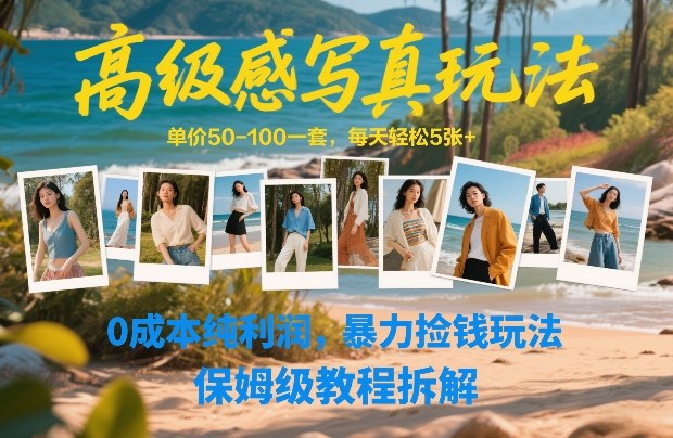高级感写真玩法，单价50-100一套，每天轻松5张+，0成本纯利润，暴力捡钱玩法，保姆级教程拆解-蚂蚁汇资源分享项目网