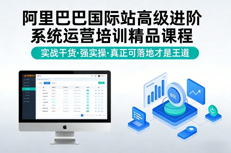 阿里巴巴国际站高级进阶系统运营培训精品课程，实战干货，强实操，真正可落地才是王道-蚂蚁汇资源分享项目网
