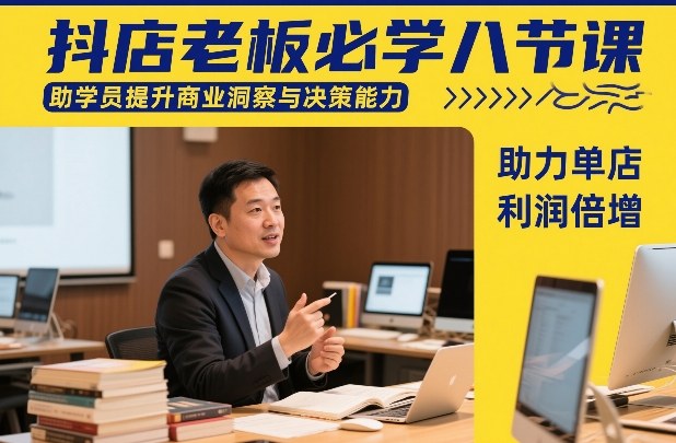 抖店老板必学八节课，助学员提升商业洞察与决策能力，助力单店利润倍增-蚂蚁汇资源分享项目网