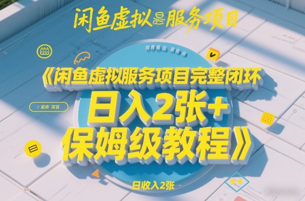 闲鱼虚拟服务项目完整闭环，日入2张+保姆级教程-蚂蚁汇资源分享项目网