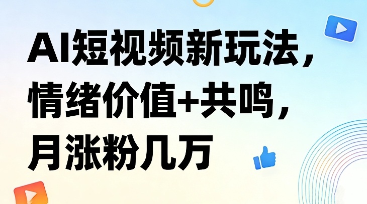 AI短视频新玩法,情绪价值+共鸣,月涨粉几万