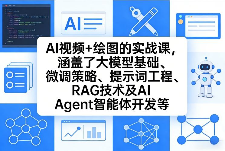 AI视频+绘图的实战课,涵盖了大模型基础、微调策略、提示词工程、RAG技术及AI Agent智能体开发等-蚂蚁汇资源分享项目网