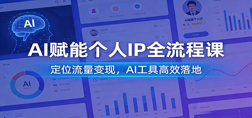 AI赋能个人IP全流程课：定位流量变现，AI工具高效落地-蚂蚁汇资源分享项目网