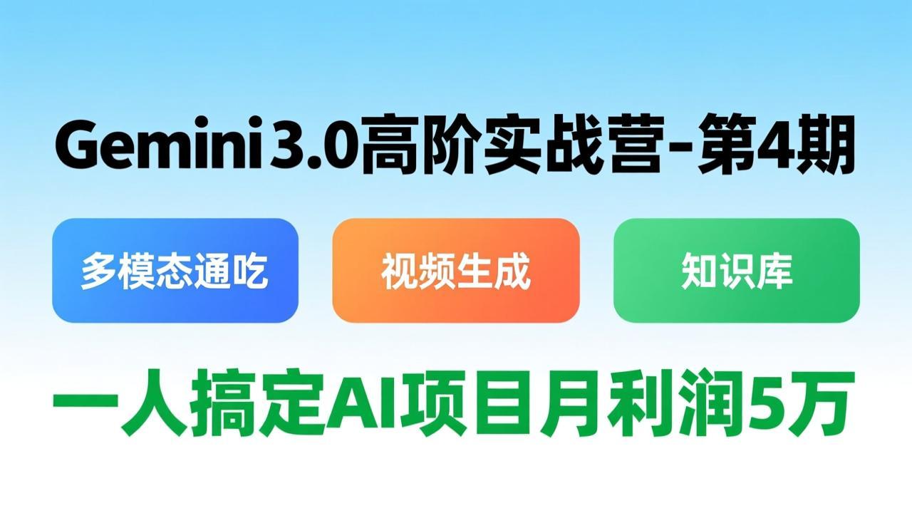 Gemini 3.0高阶实战营-第4期，多模态通吃+视频生成+知识库，一人搞定AI项目月利润5万-蚂蚁汇资源分享项目网